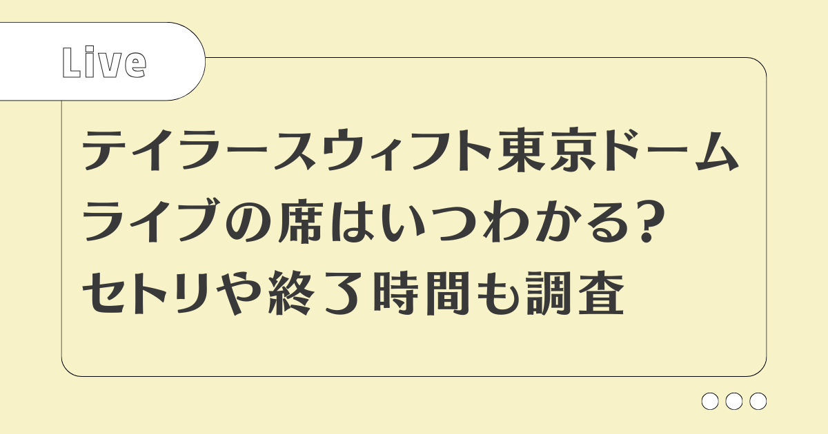 テイラースウィフト日本ライブ2024の席はいつわかる？セトリも調査